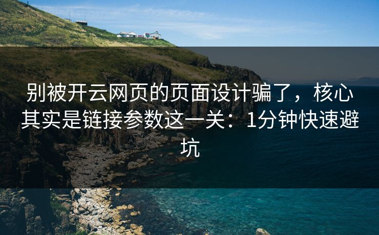 别被开云网页的页面设计骗了，核心其实是链接参数这一关：1分钟快速避坑